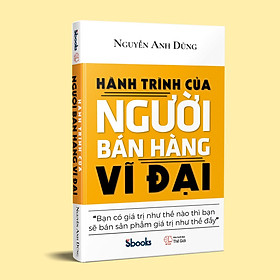 [Download Sách] HÀNH TRÌNH CỦA NGƯỜI BÁN HÀNG VĨ ĐẠI - Nguyễn Anh Dũng