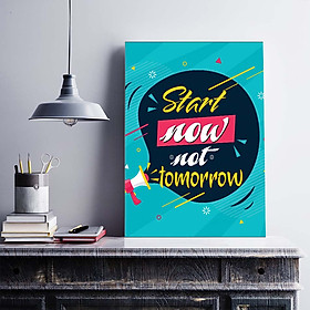 Tranh động lực trang trí văn phòng làm việc  -  Start Now, Not Tomorrow - DL014