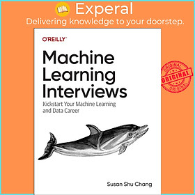 Sách - Machine Learning Interviews - Kickstart Your Machine Learning Career by Susan Shu Chang (UK edition, paperback)
