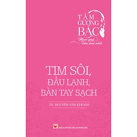 Tấm Gương Bác - Ngọc Quý Của Mọi Nhà - Tim Sôi, Đầu Lạnh, Bàn Tay Sạch