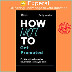 Sách - How Not to Get Promoted : Fix the Self-Sabotaging Behaviors Holding You B by Emily Kumler (US edition, hardcover)