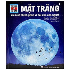 Thế Nào Và Tại Sao - Mặt Trăng Và Cuộc Chinh Phục Vĩ Đại Của Con Người (Tái Bản)