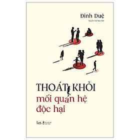 Thoát Khỏi Mối Quan Hệ Độc Hại - Đinh Duệ - Nguyễn Lưu Ngọc dịch - (bìa mềm)