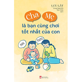 Cha Mẹ Là Bạn Cùng Chơi Tốt Nhất Của Con
