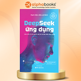 DEEPSEEK ỨNG DỤNG - LÀM CHỦ AI MÃ NGUỒN MỞ, TỪ CƠ BẢN ĐẾN THỰC CHIẾN - Mạnh Kiện & Diêu Lộ Hành – Alphabooks – NXB Công Thương
