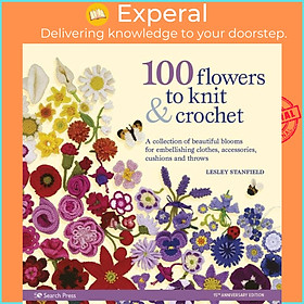 Sách - 100 Flowers to Knit & Crochet (new edition) - A Collection of Beautif by Lesley Stanfield (UK edition, paperback)