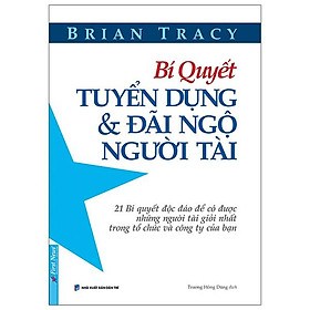 [Download Sách] Bí Quyết Tuyển Dụng & Đãi Ngộ Người Tài (Tái Bản)