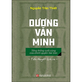 Download sách Dương Văn Minh - Tổng Thống Cuối Cùng Của Chính Quyền Sài Gòn