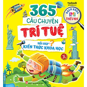 Bách Khoa Thiếu Nhi - 365 Câu Chuyện Trí Tuệ - Hỏi Đáp Kiến Thức Khoa Học