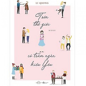 Trên Thế Giới Có Trăm Ngàn Kiểu Yêu - Bản Đặc Biệt Tặng Kèm Bookmark Phương Đông Tuyệt Đẹp