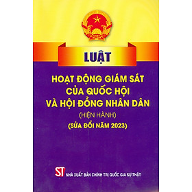 Luật Hoạt Động Giám Sát Của Quốc Hội Và Hội Đồng Nhân Dân (Hiện Hành) (Sửa Đổi Năm 2023)