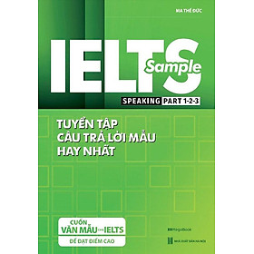 IELTS Sample Speaking Part 1-2-3: Tuyển Tập Câu Trả Lời Mẫu Hay Nhất