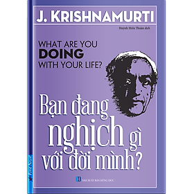 Bạn Đang Nghịch Gì Với Đời Mình (What are you doing with your life) - J. Krishnamurti