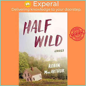 Sách - Half Wild: Stories by Robin MacArthur (US edition, hardcover)