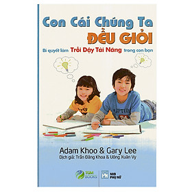 Hình ảnh sách Con Cái Chúng Ta Đều Giỏi - Bí Quyết Làm Trỗi Dậy Tài Năng Trong Con Bạn (Tái Bản)