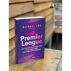 (Tái bản 2023) PREMIER LEAGUE - Lịch sử ngoại hạng Anh - Micheal Cox - Phoenix Books- NXB Đà Nẵng