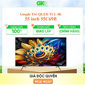 Mua 55C69B - Google Tivi QLED TCL 4K 55 inch 55C69B - Hàng Chính Hãng - Chỉ Giao Hồ Chí Minh