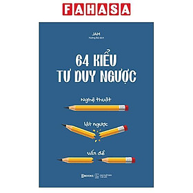 Sách - 64 Kiểu Tư Duy Ngược - Nghệ Thuật Lật Ngược Vấn Đề