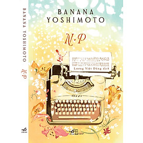 (Bìa cứng, Chữ ký dịch giả) N.P – Banana Yoshimoto – Lương Việt Dũng dịch – Nhã Nam