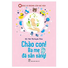 [Download Sách] Sách - Bác Sĩ Riêng Của Bé Yêu - Chào Con! Ba Mẹ Đã Sẵn Sàng - 8934974142072