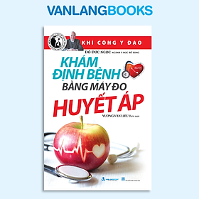 Khám Định Bệnh Bằng Máy Đo Huyết Áp - Vanlangbooks - Tái Bản