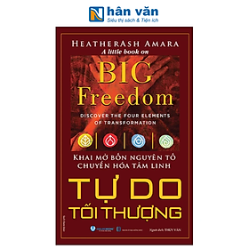 Sách - Big Freedom - Tự Do Tối Thượng - Khai Mở Bốn Nguyên Tố Chuyển Hóa Tâm Linh - Heatherash Amara