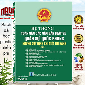 Sách Hệ Thống Toàn Văn Các Văn Bản Luật Về Quân Sự, Quốc Phòng – Những Quy Định Chi Tiết Thi Hành (V2641T)
