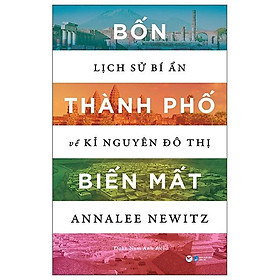 Bốn Thành Phố Biến Mất – Lịch Sử Bí Ẩn Về Kỉ Nguyên Đô Thị – Bàn Quyền