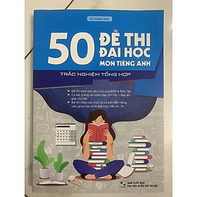 50 Đề Thi Đại Học Môn Tiếng Anh (Trắc nghiệm tổng hợp)