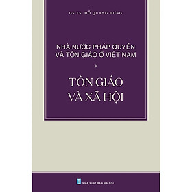 Nhà Nước Pháp Quyền và Tôn Giáo Ở Việt Nam: Tôn Giáo và Xã Hội – GS. TS. Đỗ Quang Hưng – (bìa mềm)