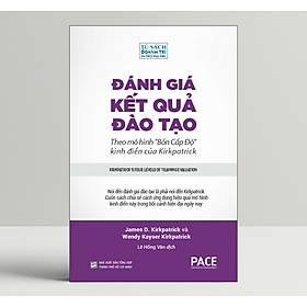 Đánh Giá Kết Quả Đào Tạo (Kirkpatrick's Four Levels of Training Evaluation) - James D. Kirkpatrick và Wendy Kayser Kirkpatrick - PACE Books