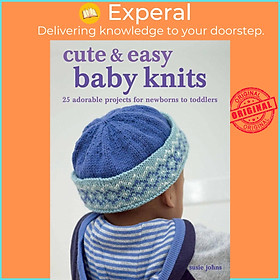 Sách - Cute & Easy Baby Knits - 25 adorable projects for newborns to toddlers by Susie Johns (US edition, paperback)