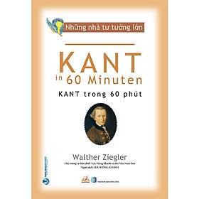 Những Nhà Tư Tưởng Lớn - KANT Trong 60 Phút - Walther Ziegler - Lưu Hồng Khanh dịch - Bùi Văn Nam Sơn hiệu đính - (bìa mềm)