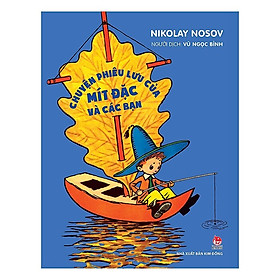 (ẤN BẢN KỈ NIỆM 60 NĂM NXB KIM ĐỒNG) CHUYỆN PHIÊU LƯU CỦA MÍT ĐẶC VÀ CÁC BẠN – Nikolay Nosov – Kim Đồng