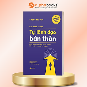 Cẩm Nang Tự Học - Tự Lãnh Đạo Bản Thân - Hiểu Mình, Dẫn Dắt Chính Mình, Sống Một Cuộc Đời Có Giá Trị - Lương Thị Vân - Alpha Books
