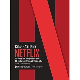 Reed Hastings - Netflix - Từ Cú Lật Đổ Hollywood Đến Đế Chế Phim Thống Trị Toàn Cầu_AL