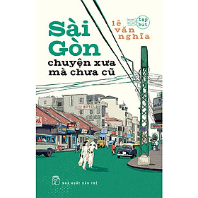 Sài Gòn Chuyện Xưa Mà Chưa Cũ