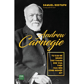 Download sách Andrew Carnegie - Từ Cậu Bé Nghèo Trở Thành Ông Vua Thép Của Nền Công Nghiệp Mỹ