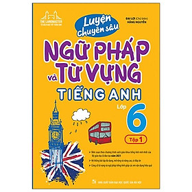 Luyện Chuyên Sâu Ngữ Pháp Và Từ Vựng Tiếng Anh Lớp 6 - Tập 1