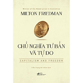 Chủ Nghĩa Tư Bản và Tự Do - Milton Friedman - Trần Trọng Hải Minh - (bìa cứng)