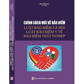 Chính Sách Mới về Bảo Hiểm - Luật Bảo Hiểm Xã Hội, Luật Bảo Hiểm Y Tế, Bảo Hiểm Thất Nghiệp