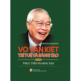 Võ Văn Kiệt trí tuệ và sáng tạo Tập III: Thực tiễn và sáng tạo