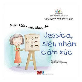 Hình ảnh Kỹ Năng Sống Dành Cho Học Sinh - Super Kids - Siêu Nhân Nhí - Jessica, Siêu Nhân Cảm Xúc