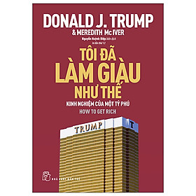 Sách Tôi Đã Làm Giàu Như Thế - Donald J Trump