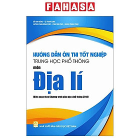 Hướng Dẫn Ôn Thi Tốt Nghiệp Trung Học Phổ Thông - Môn Địa Lí (Theo Chương Trình Giáo Dục Phổ Thông 2018)