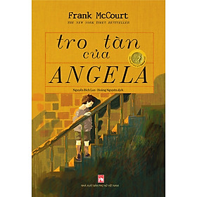 TRO TÀN CỦA ANGELA - FRANK MCCOURT (GIẢI PULITZER 1997 - TÁC GIẢ NGƯỜI THẦY)