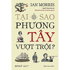 (Bìa Cứng) Tại Sao Phương Tây Vượt Trội – Ian Morris – Nguyễn Thanh Xuân dịch