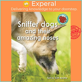 Sách - Sniffer dogs and their amazing noses by Kath Beattie (UK edition, paperback)