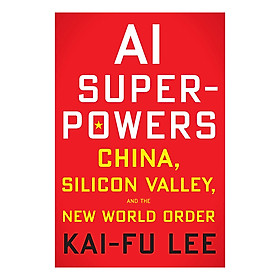 AI Superpowers: China, Silicon Valley and the New World Order