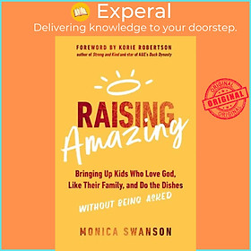 Sách - Raising Amazing - Bringing Up Kids Who Love God, Like Their Family, and by Monica Swanson (UK edition, paperback)